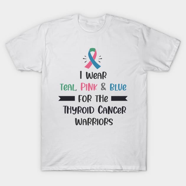 I Wear Teal Pink & Blue For The Thyroid Cancer Warriors T-Shirt by busines_night